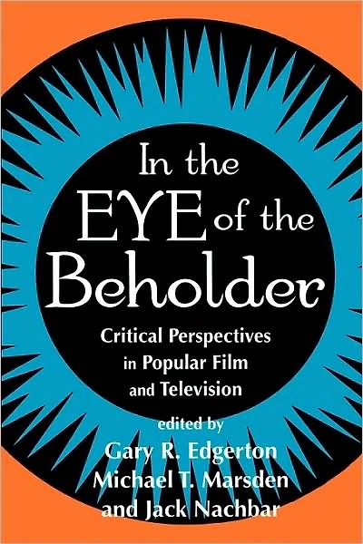 In the Eye of the Beholder: Critical Perspectives in Popular Film and Television