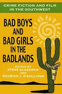 Crime Fiction and Film in the Southwest: Bad Boys and Bad Girls in the Badlands