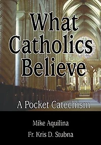 What Catholics Believe: A Pocket Catechism