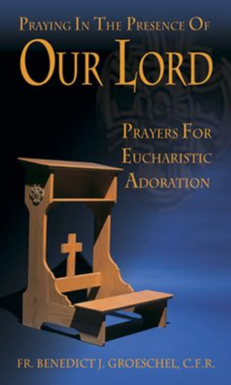 Praying the Presence of Our Lord: Prayers for Eucharistic Adoration