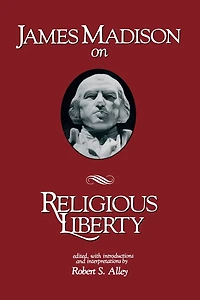 James Madison on Religious Liberty