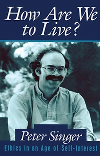 How Are We to Live?: Ethics an Age of Self-Interest