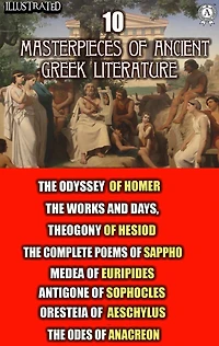 10 Masterpieces of Ancient Greek Literature: The Odyssey of Homer, The Works and Days, Theogony of Hesiod, The Complete Poems of Sappho, Medea of Euripides, Antigone of Sophocles, Oresteia of Aeschylus, The Odes of Anacreon