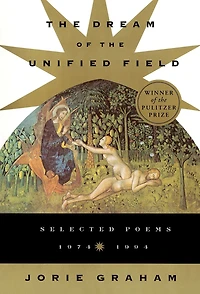 The Dream of the Unified Field: Selected Poems, 1974-1994 (Pulitzer Prize Winner)