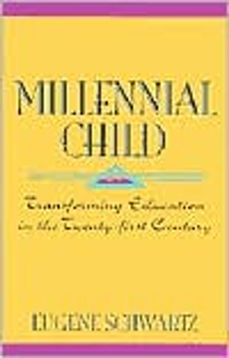 Millennial Child : Transforming Education the 21st Century