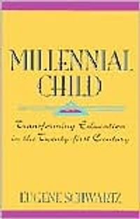 Millennial Child : Transforming Education the 21st Century