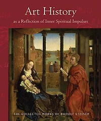 Art History as a Reflection of Inner Spiritual Impulses : Thirteen lectures with slides Given Dornach, October 8, 1916 to 29, 1917