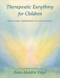 Therapeutic Eurythmy for Children: From Early Childhood to Adolescence: With Practical Exercises