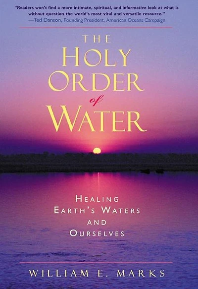 The Holy Order of Water: Healing the Earth's Waters and Ourselves