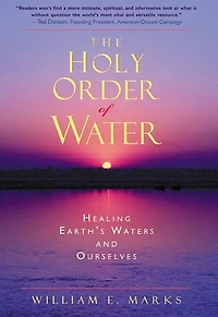 The Holy Order of Water: Healing the Earth's Waters and Ourselves