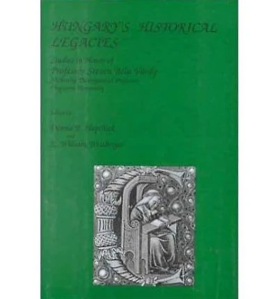 Hungary's Historical Legacy: Essays in Honor of Steven Béla Várdy