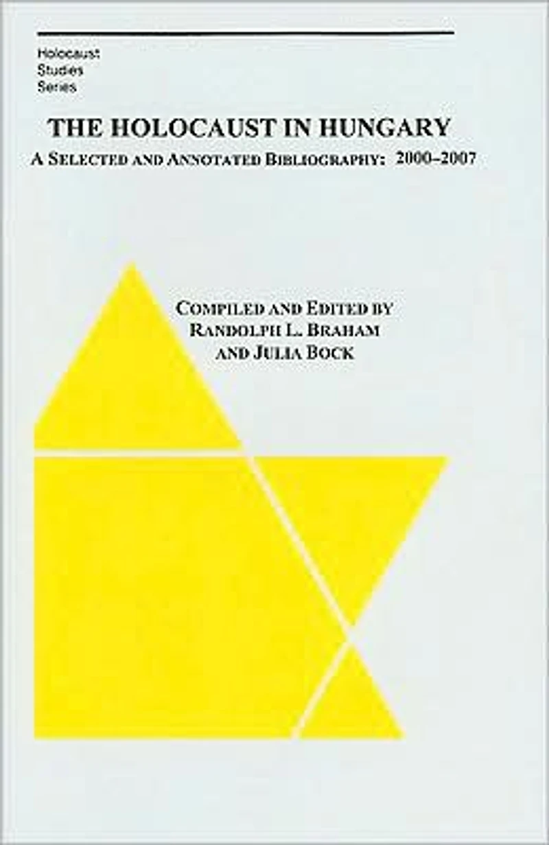 The Holocaust in Hungary: A Selected and Compiled Bibliography: 2000-2007