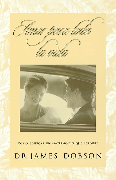 Amor para toda la vida: Cómo edificar un matrimonio que perdure
