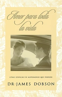 Amor para toda la vida: Cómo edificar un matrimonio que perdure