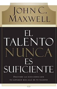 El talento nunca es suficiente: Descubre las elecciones que te llevarán más allá de tu
