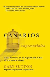 Canarios empresariales: Avoid Business Disasters with a Coal Miner's Secrets