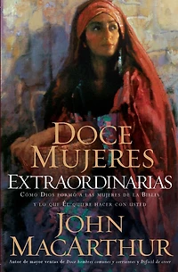 Doce mujeres extraordinarias: Cómo Dios formó a las de la Biblia y lo qué Él quiere hacer con usted