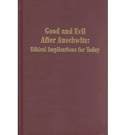 Good and Evil after Auschwitz: Ethical Implications for Today