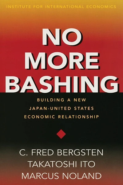 No More Bashing: Building a New Japan-United States Economic Relationship