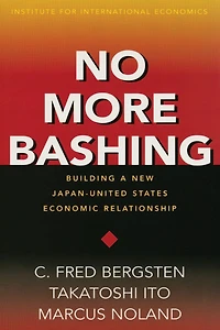 No More Bashing: Building a New Japan-United States Economic Relationship