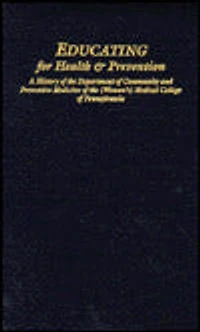 Educating for Health & Prevention: A History of the Department of Community and Preventive Medicine of the (Woman's) Medical College of Pennsylvania