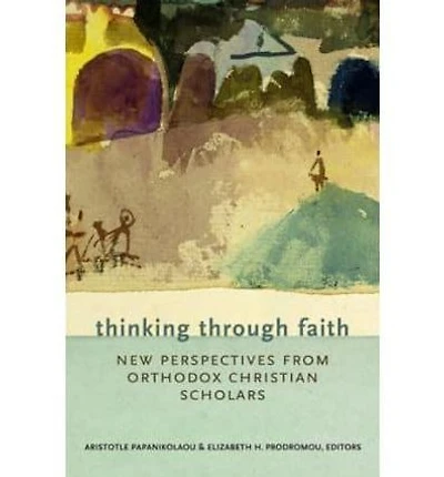 Thinking Through Faith: New Perspectives from Orthodox Christian Scholars