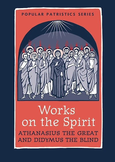 Works on the Spirit: Athanasius's Letters to Serapion on the Holy Spirit, and, Didymus's on the Holy Spirit