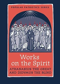 Works on the Spirit: Athanasius's Letters to Serapion on the Holy Spirit, and, Didymus's on the Holy Spirit