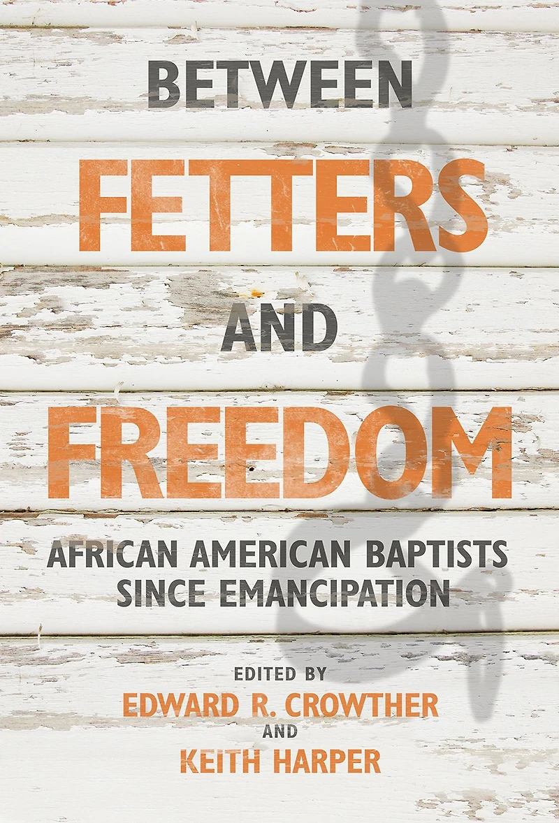 Between Fetters and Freedom: African American Baptists since Emancipation