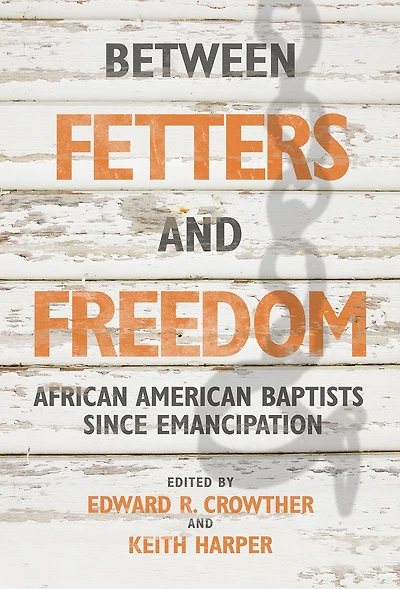 Between Fetters and Freedom: African American Baptists since Emancipation