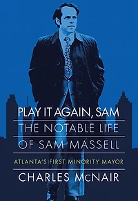 Play It Again, Sam: The Notable Life of Sam Massell, Atlanta's First Minority Mayor