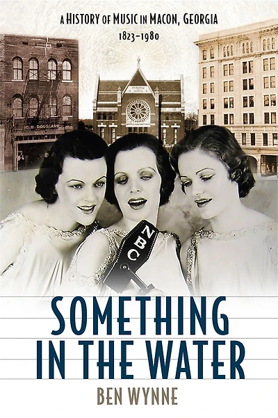 Something the Water: A History of Music Macon, Georgia, 1823-1980