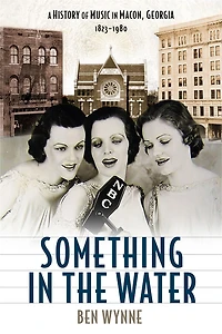 Something the Water: A History of Music Macon, Georgia, 1823-1980
