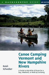 Canoe Camping Vermont and New Hampshire Rivers: A Guide to 600 Miles of Rivers for a Day, Weekend, or Week of Canoeing