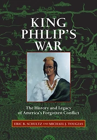 King Philip's War: The History and Legacy of America's Forgotten Conflict