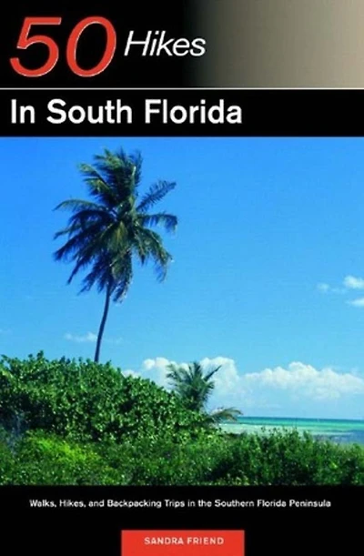 Explorer's Guide 50 Hikes in South Florida: Walks, Hikes, and Backpacking Trips in the Southern Florida Peninsula