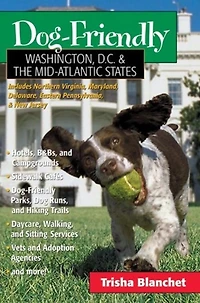 Dog-Friendly Washington, D.C. & the Mid-Atlantic States: Includes New Jersey, Eastern Pennsylvania, Delaware, Maryland & Northern Virginia