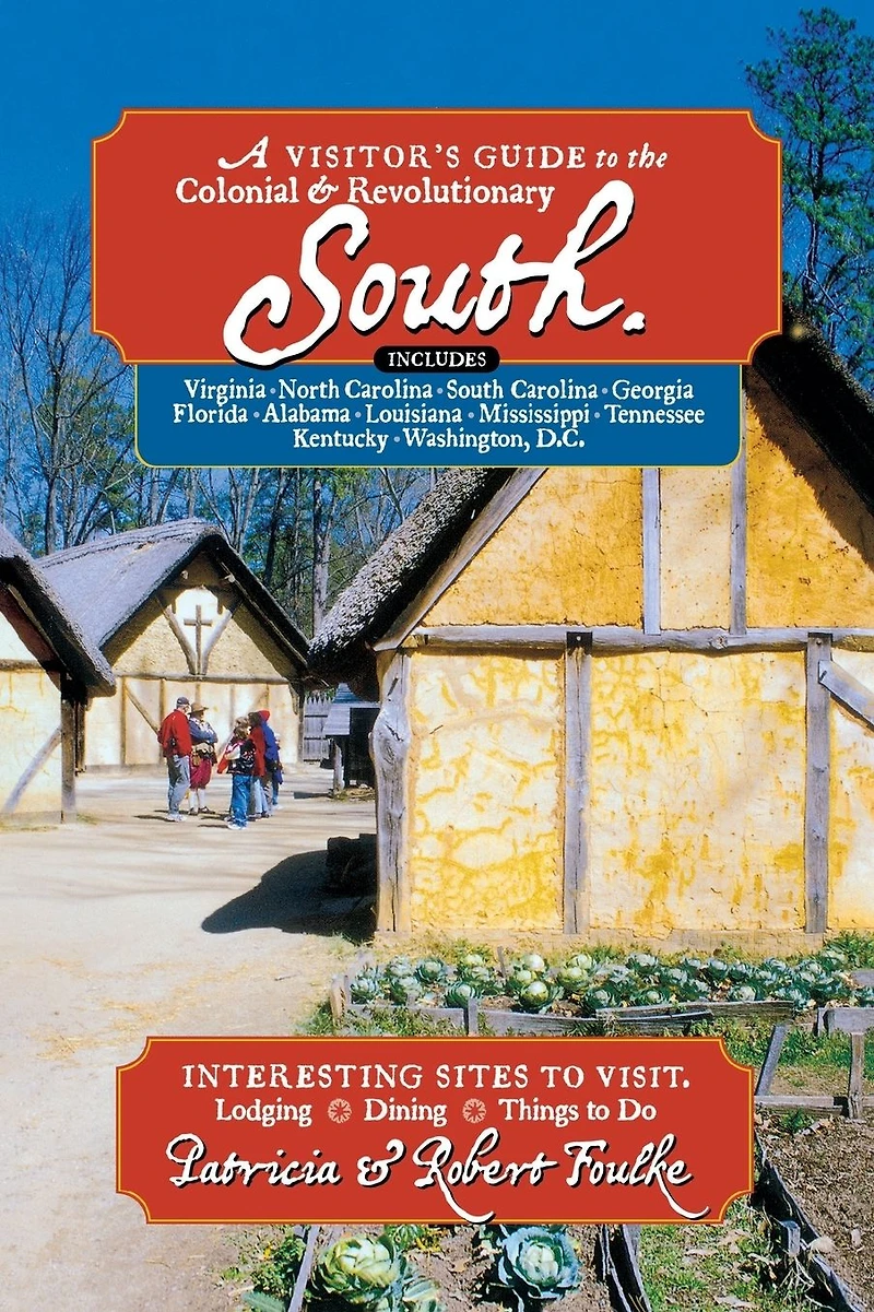 A Visitor's Guide to the Colonial & Revolutionary South: Includes Delaware, Virginia, North Carolina, South Carolina, Georgia, Florida, Louisiana, and Mississippi