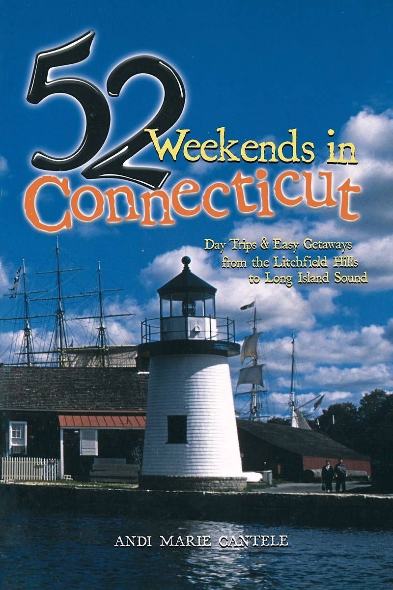 52 Weekends in Connecticut: Day Trips & Easy Getaways from the Litchfield Hills to Long Island Sound