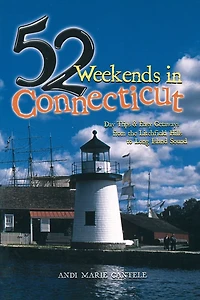 52 Weekends in Connecticut: Day Trips & Easy Getaways from the Litchfield Hills to Long Island Sound
