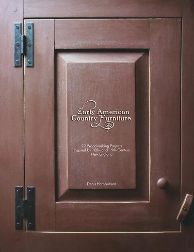Early American Country Furniture: 22 Projects Inspired by the Work of 18th and 19th Century New England Woodworkers