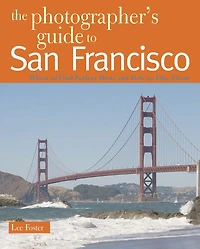 The Photographer's Guide to San Francisco: Where Find Perfect Shots and How Take Them