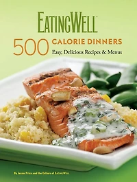 EatingWell 500 Calorie Dinners: Easy, Delicious Recipes & Menus