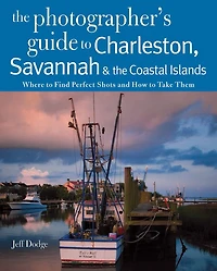 Photographing Charleston, Savannah & the Coastal Islands: Where to Find Perfect Shots and How Take Them