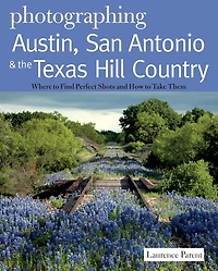 Photographing Austin, San Antonio and the Texas Hill Country: Where to Find Perfect Shots How Take Them