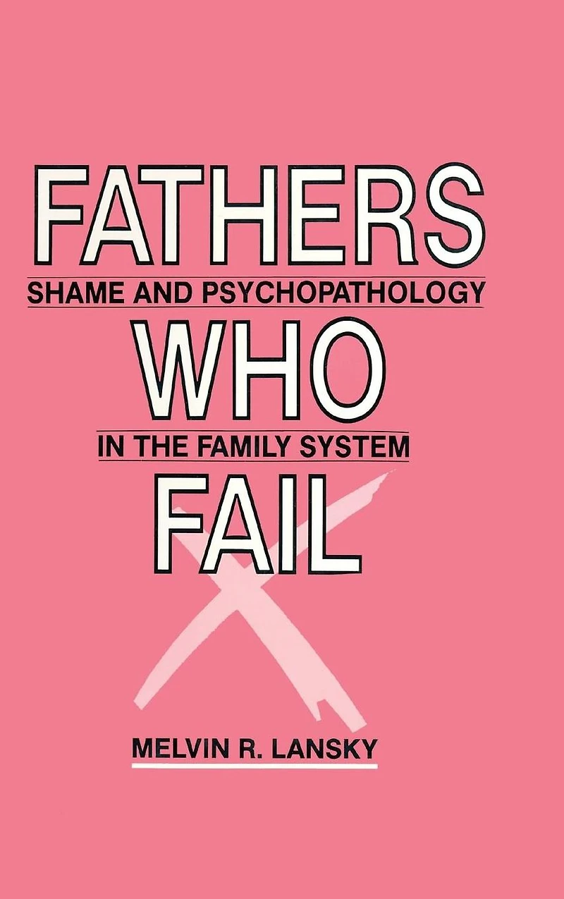 Fathers Who Fail: Shame and Psychopathology the Family System