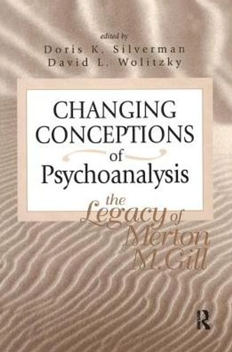 Changing Conceptions of Psychoanalysis: The Legacy Merton M. Gill