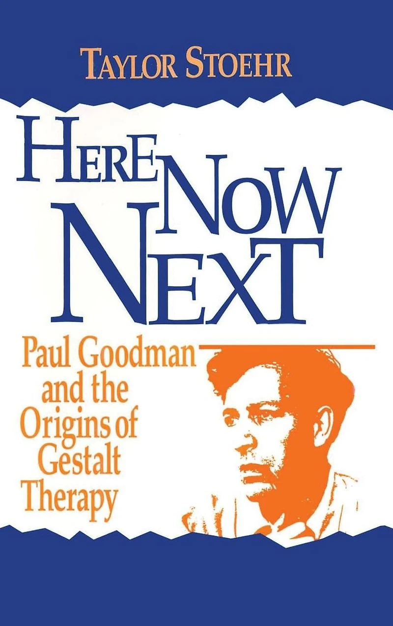 Here Now Next: Paul Goodman and the Origins of Gestalt Therapy