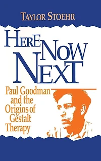 Here Now Next: Paul Goodman and the Origins of Gestalt Therapy