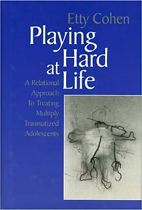 Playing Hard at Life: A Relational Approach to Treating Multiply Traumatized Adolescents